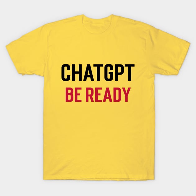 ChatGPT be ready T-Shirt by Stupefied Store